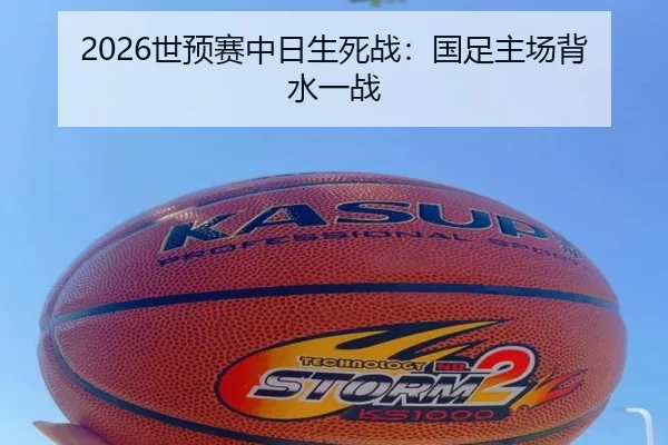 2026世预赛中日生死战：国足主场背水一战